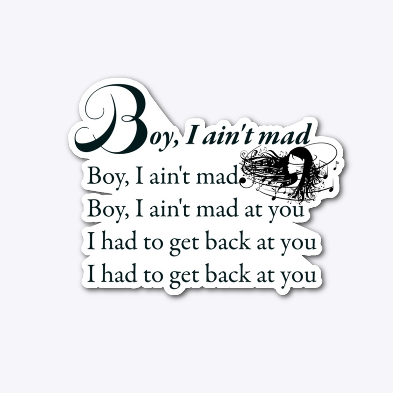 Boy, I ain't mad at you