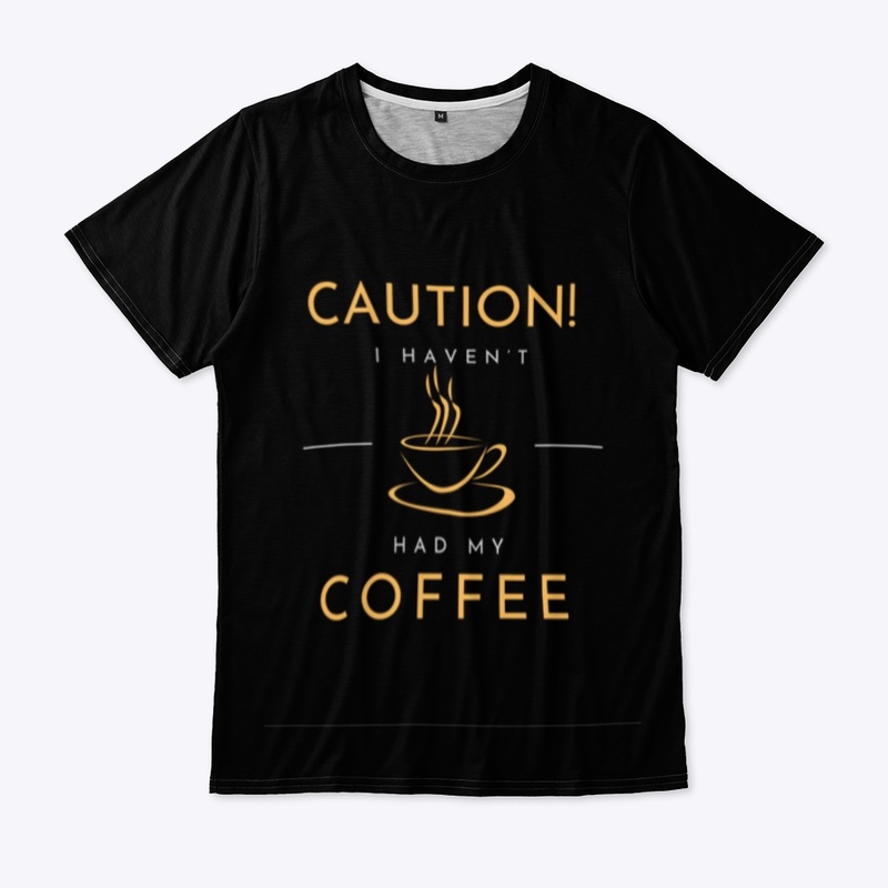 Caution! I Haven’t Had My Coffee Yet!