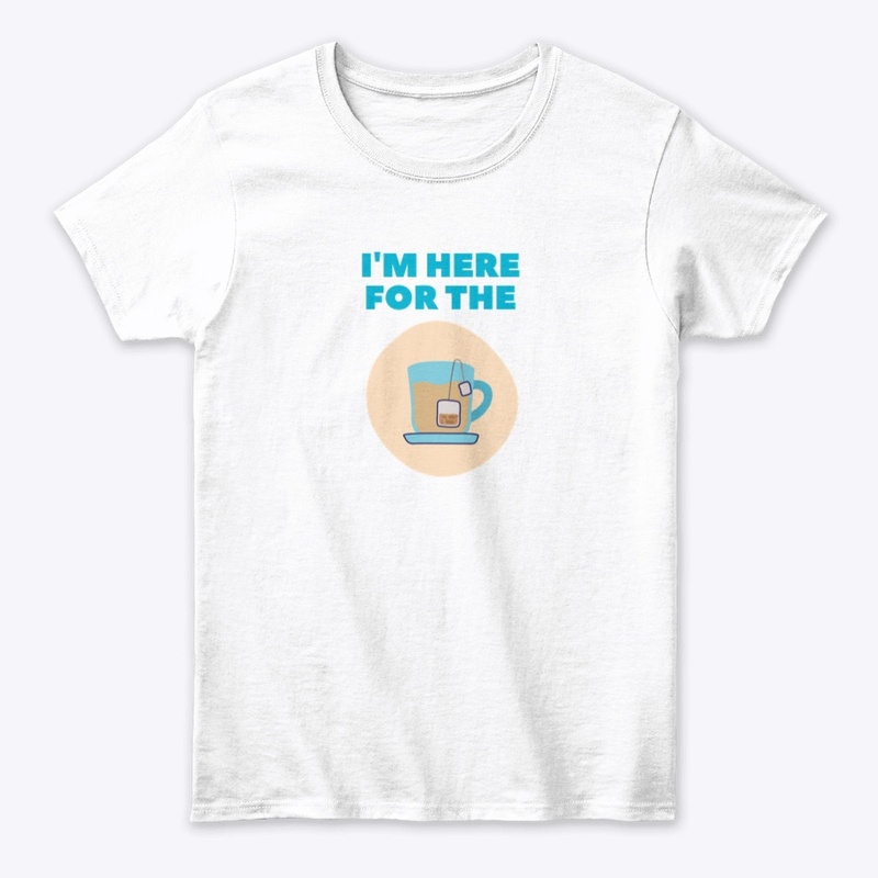I'm here for the tea | Funny Shirt