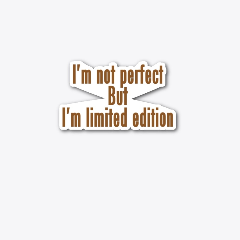 I'm not perfect But I'm limited edition 