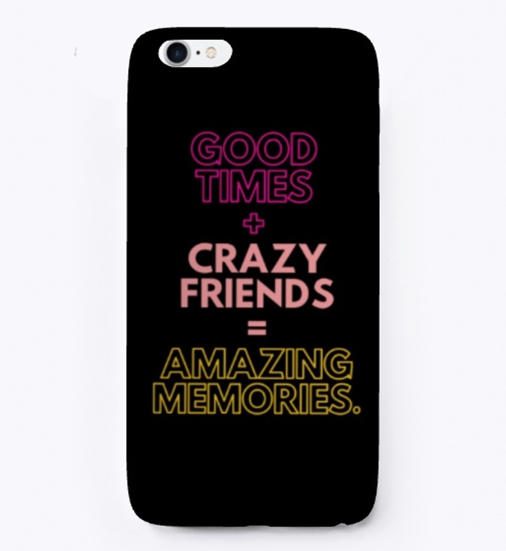 GOOD TIME+CRAZY FRIENDS=AMAZING MEMORIES