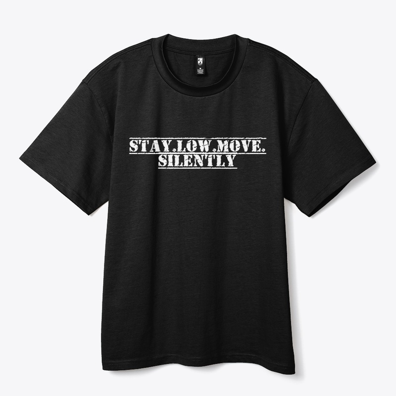 STAY LOW MOVE SILENTLY
