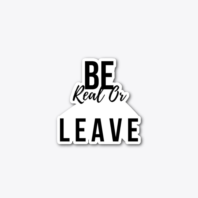 Be real or Leave