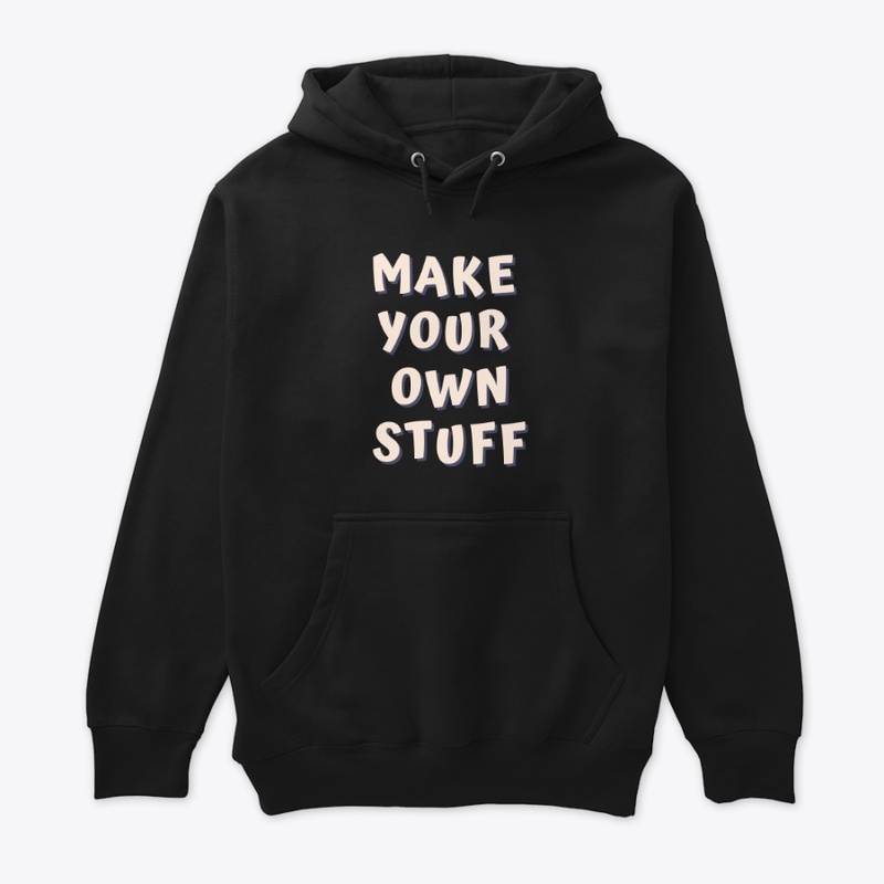 MAKE YOUR OWN STUFF