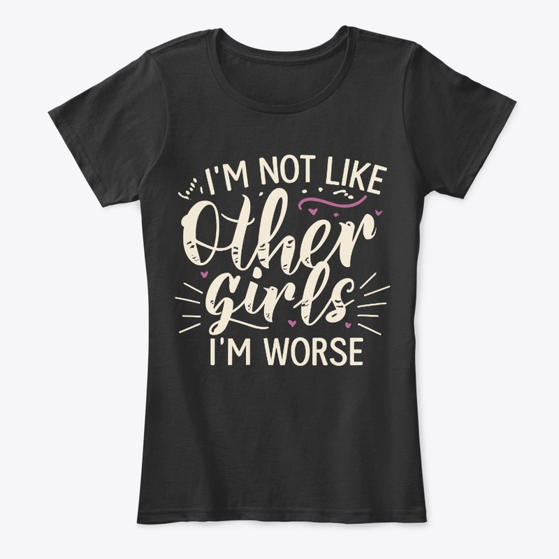 I’m not like other girls I’m worse