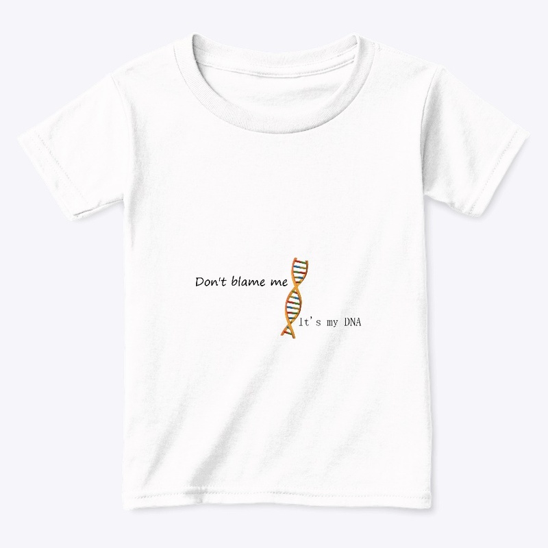 Don't blame me..it's my DNA