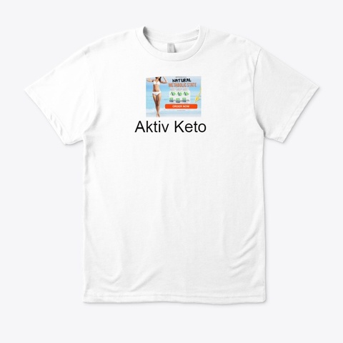 Aktiv Keto   Benefits & Diet ! Order White T-Shirt Front