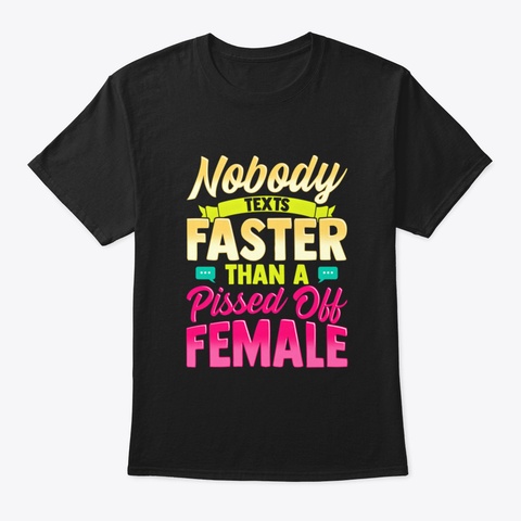 Nobody Texts Faster Than An Angry Female Black T-Shirt Front