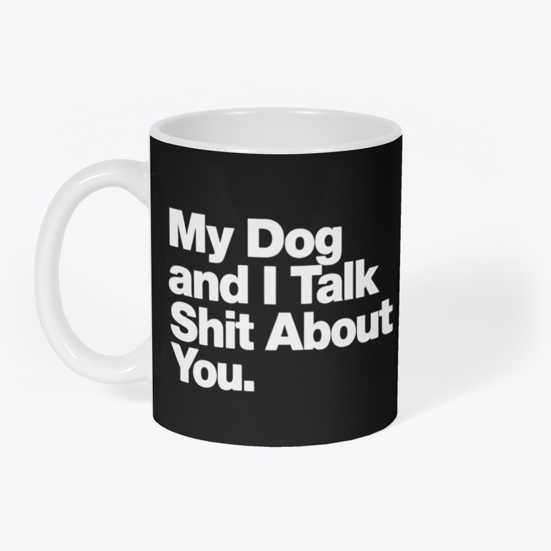 My Dog and I Talk Shit About You