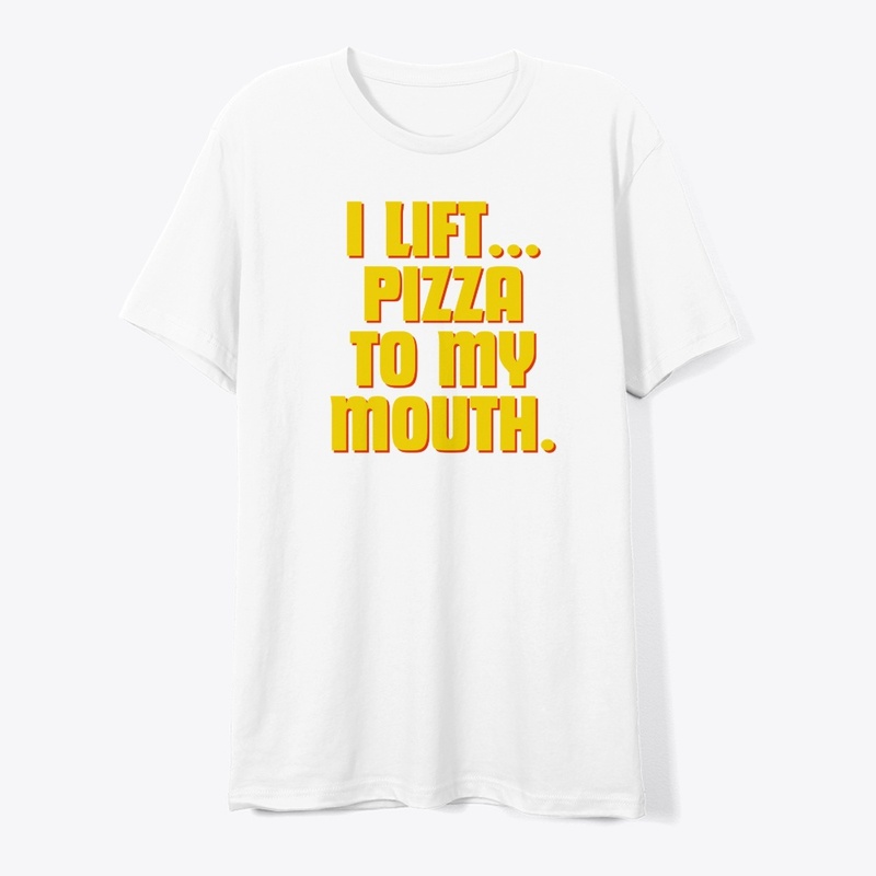 I Lift… Pizza to My Mouth" T-Shirt Desig