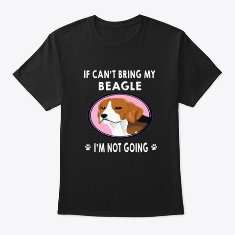 If I Can't Bring My Beagle I'm Not Going Black T-Shirt Front
