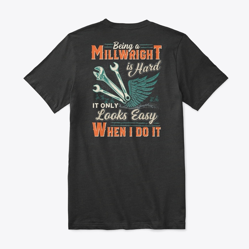Being A Millwright Is Hard Shirt 