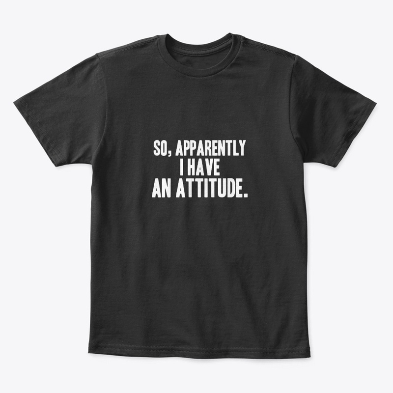 So, apparently i have an attitude. 