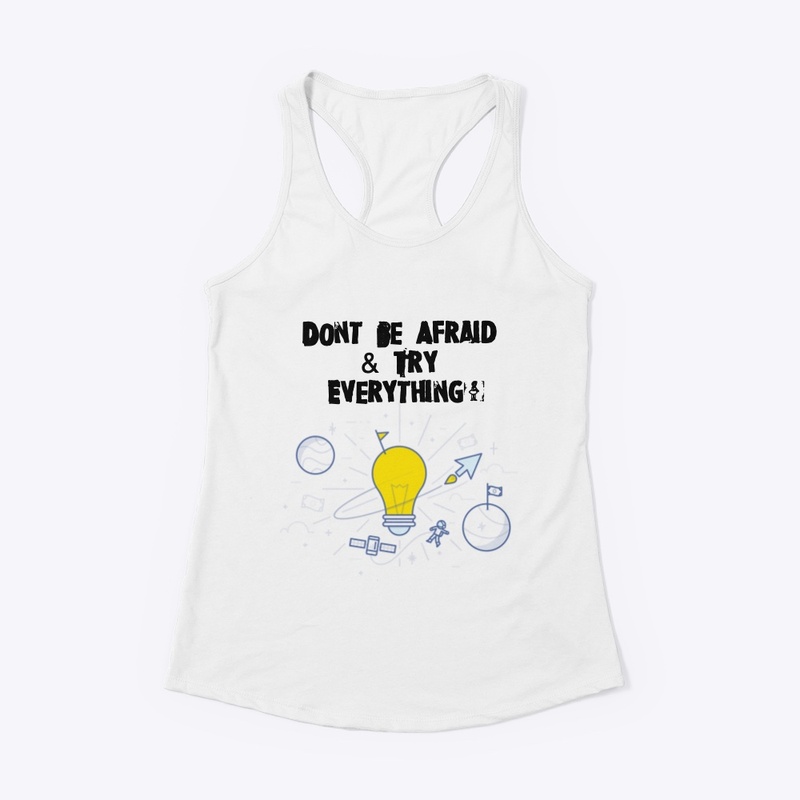 Don't Be Afraid & Try Everything!