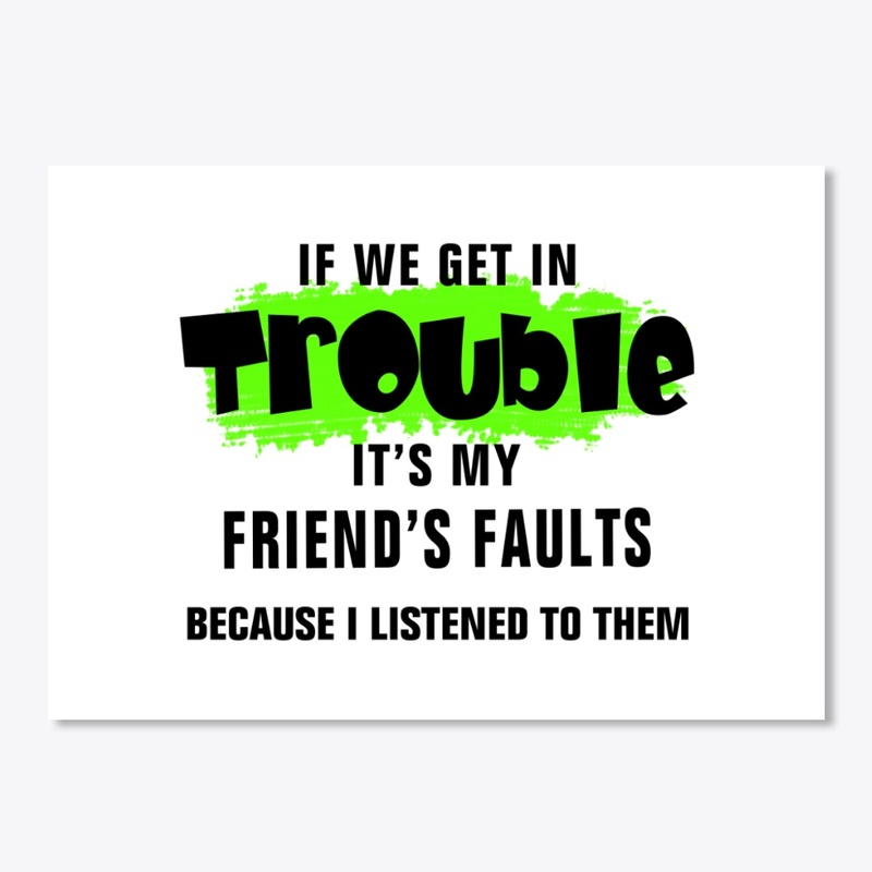 It's My Friends Fault Funny Saying