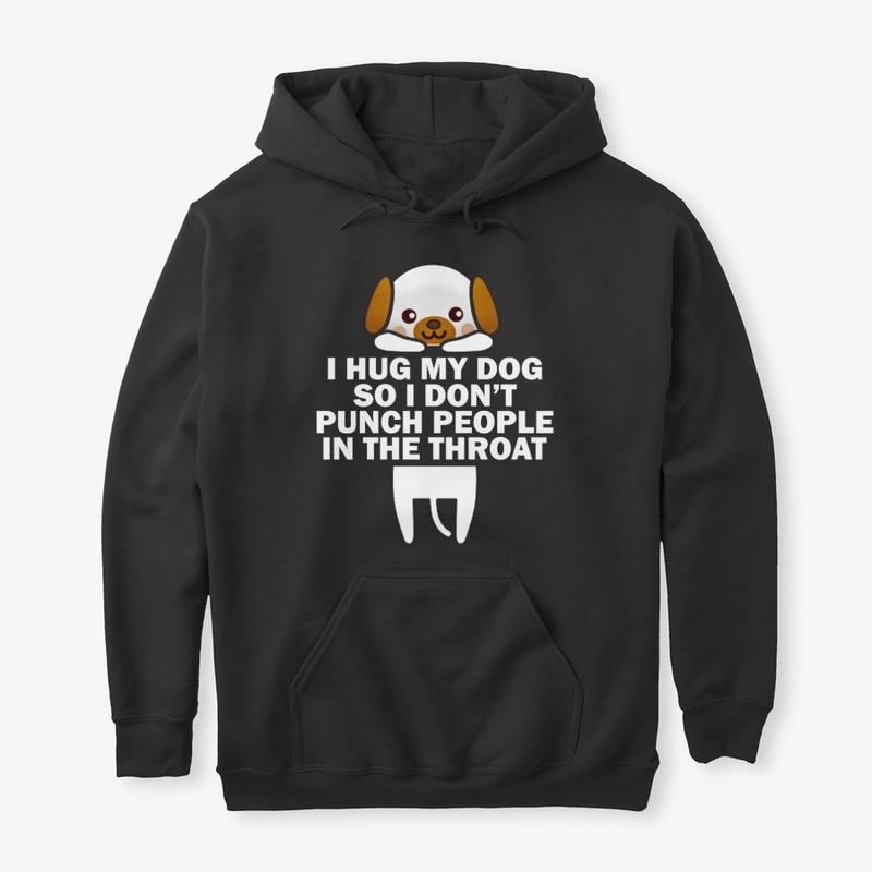 I Hug My Dog So I Don't Punch People