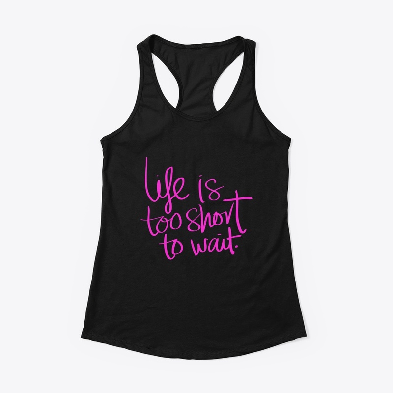Life is to short to wait quote 