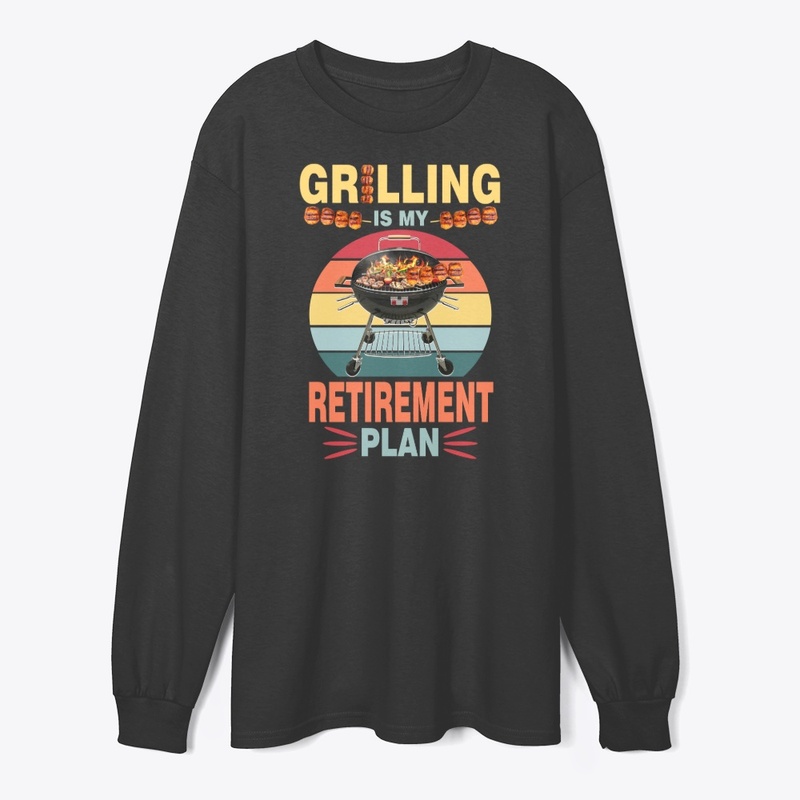 GRILLING IS MY RETIREMENT PLAN
