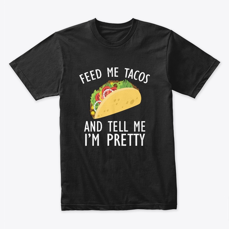 Feed Me Tacos and Tell Me I'm Pretty