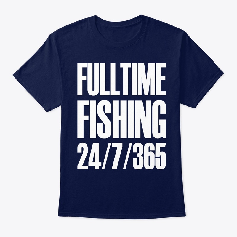 Full Time Fishing- Funny Tshirts