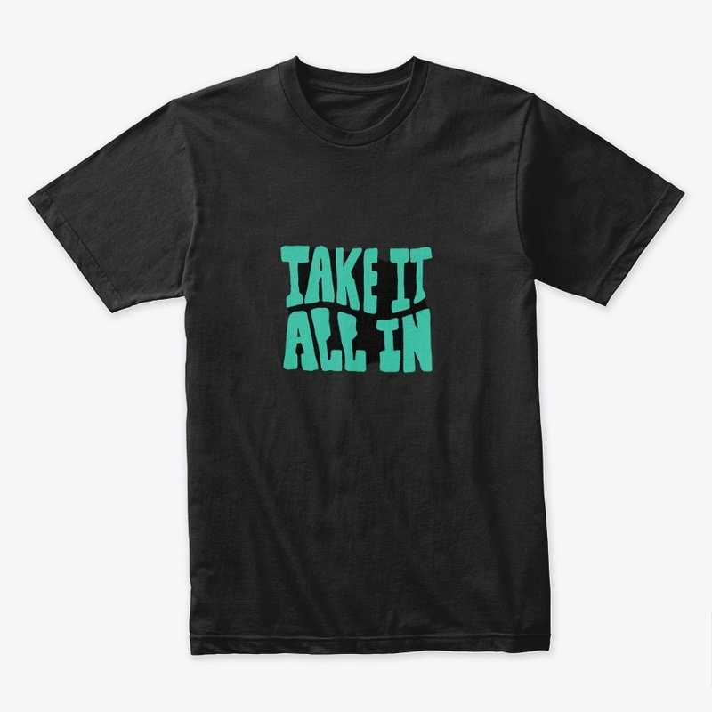take it all in
