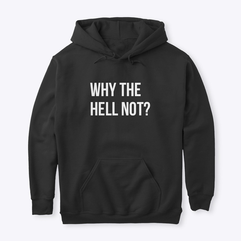 WHY THE HELL NOT?