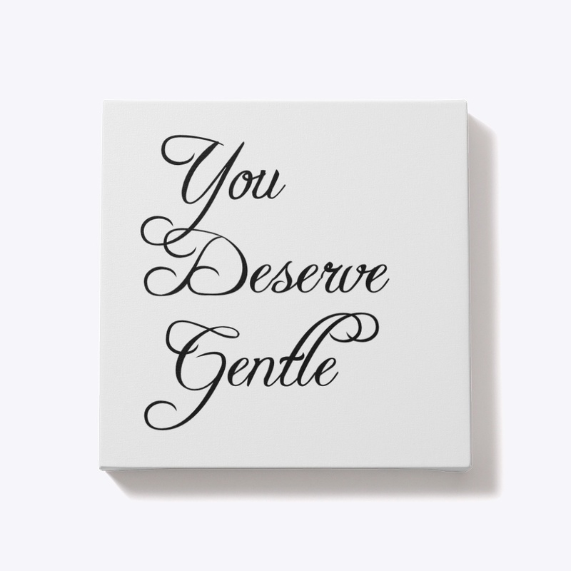 You Deserve Gentle