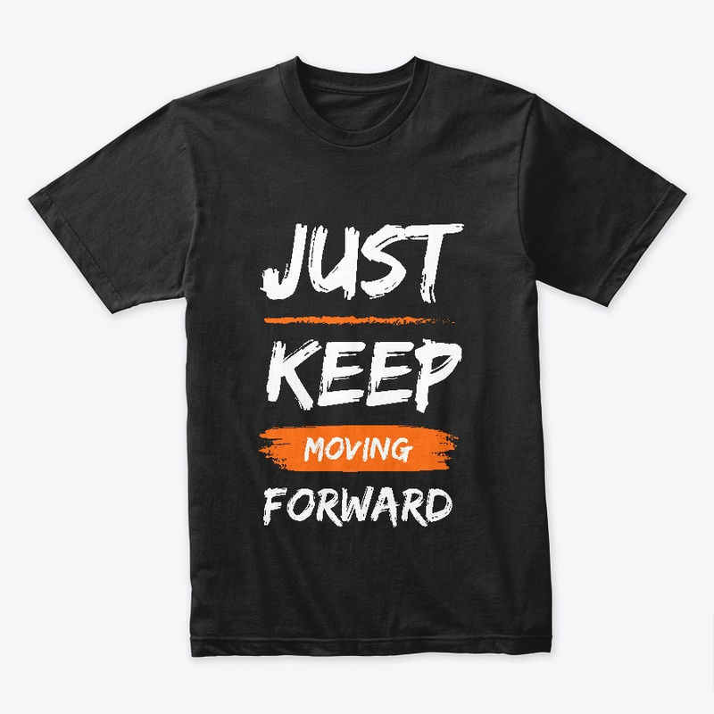 JUST KEEP MOVING FORWARD