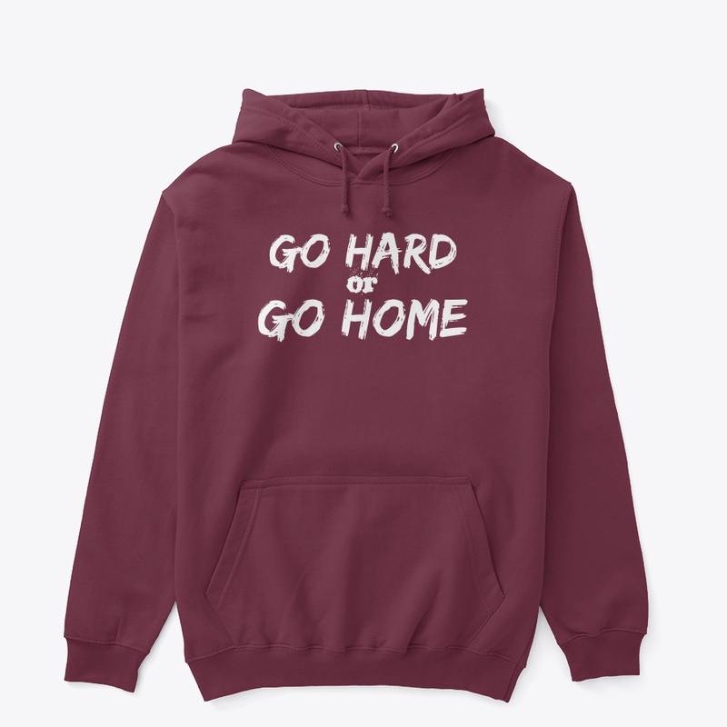 Go Hard or  Go Home