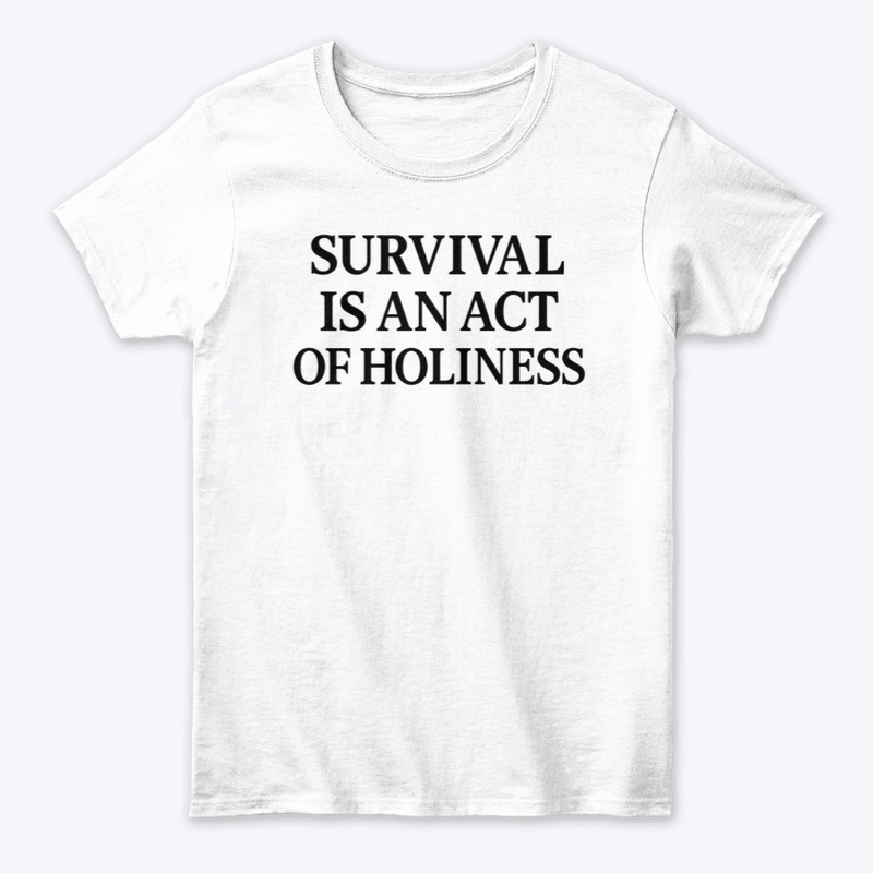 Survival is an act of holiness