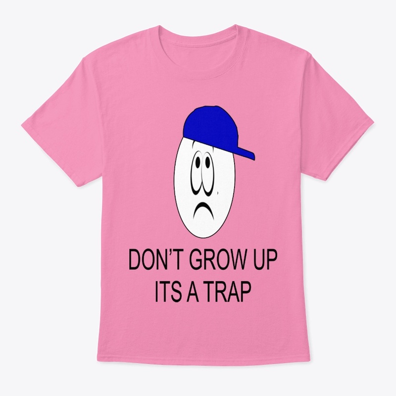DON'T GROW UP ITS A TRAP