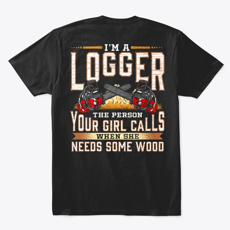 I'm A Logger The Person Your Girl Calls