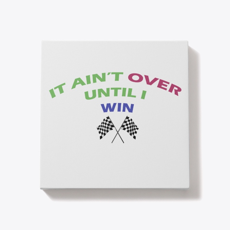 Ain't over until I win