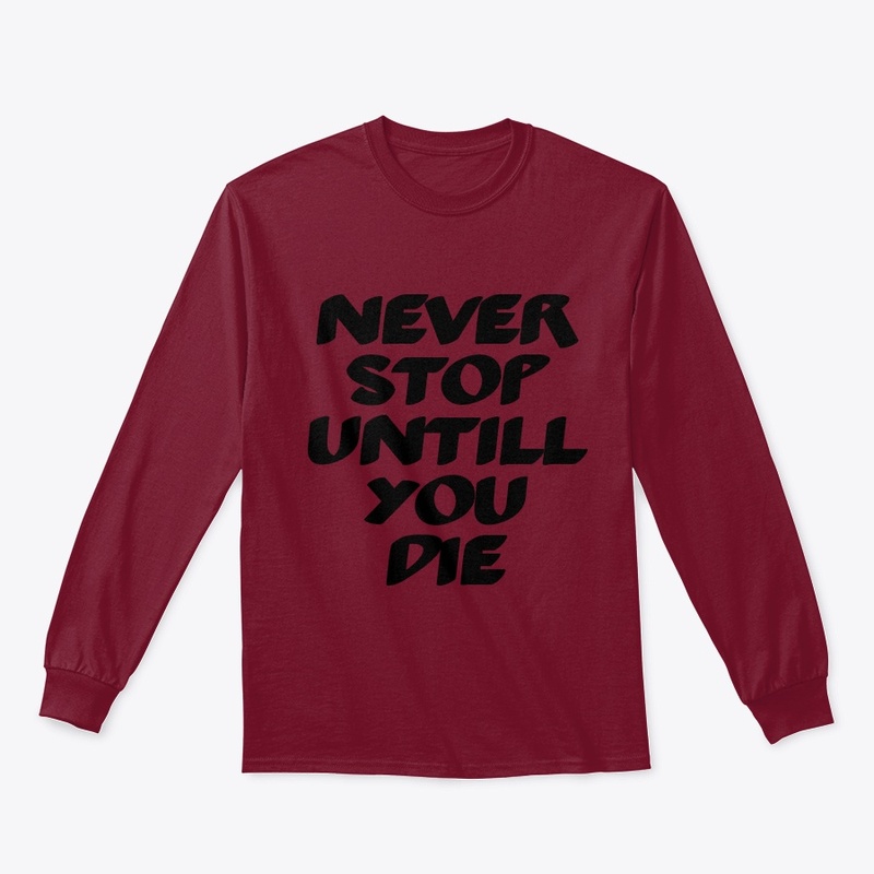 Never stop untill you die