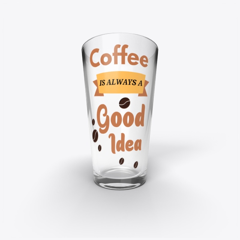Coffee Is Always A Good Idea