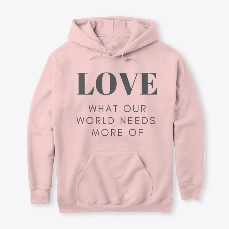 Love What Our World Needs More Of