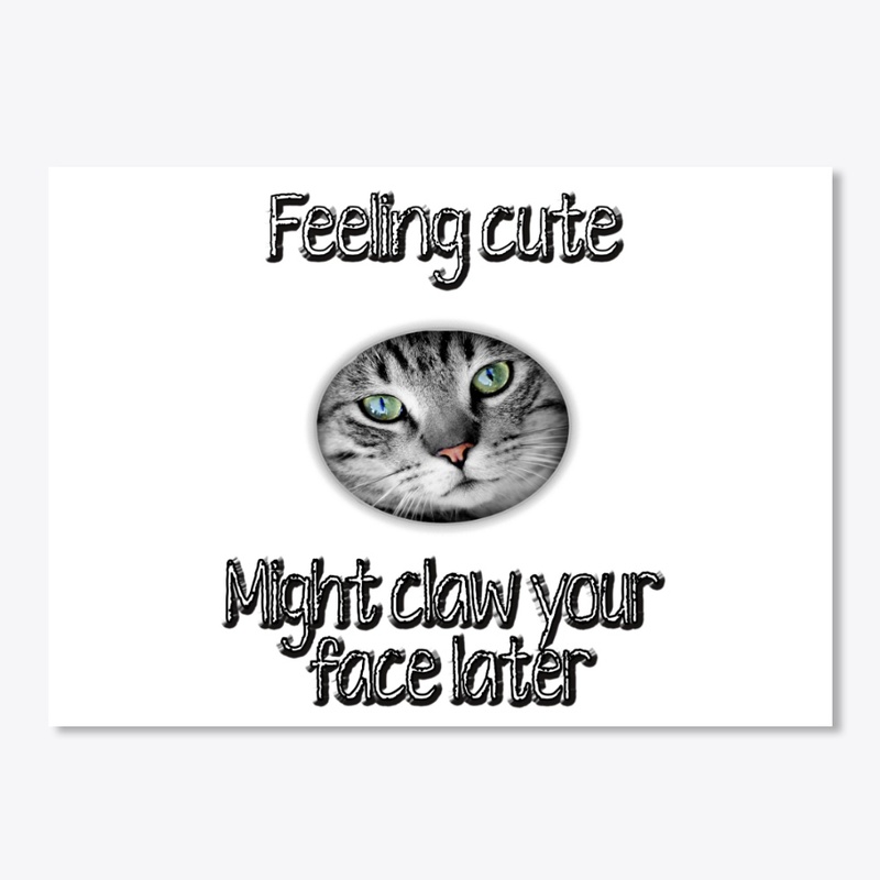 Feeling Cute Might Claw Your Face Later