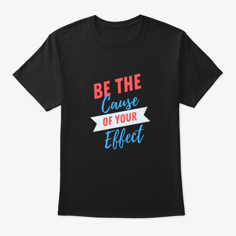 Be the Cause of Your Effect