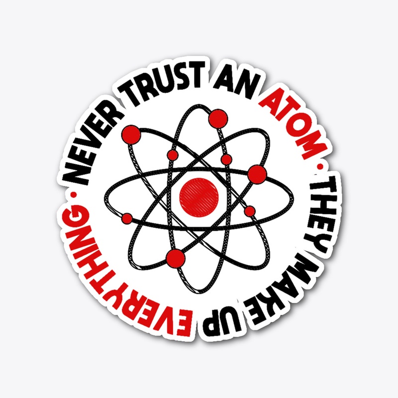 Never Trust an Atom They Make Up