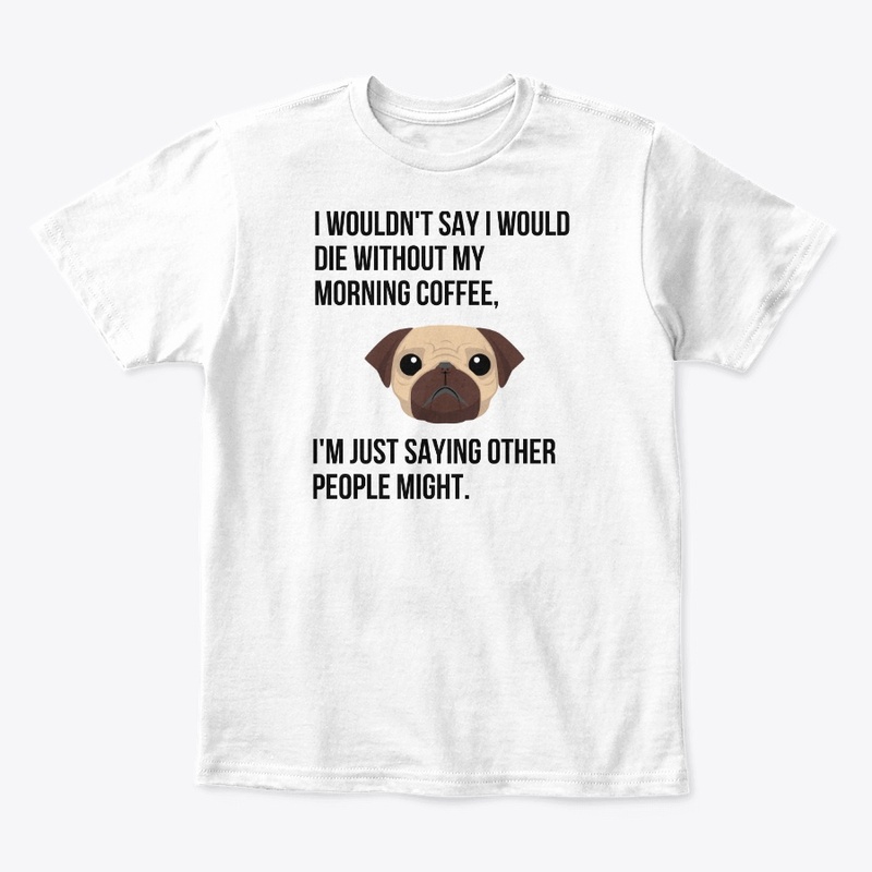 FUNNY COFFEE T SHIRT WITH A CUTE PUG.