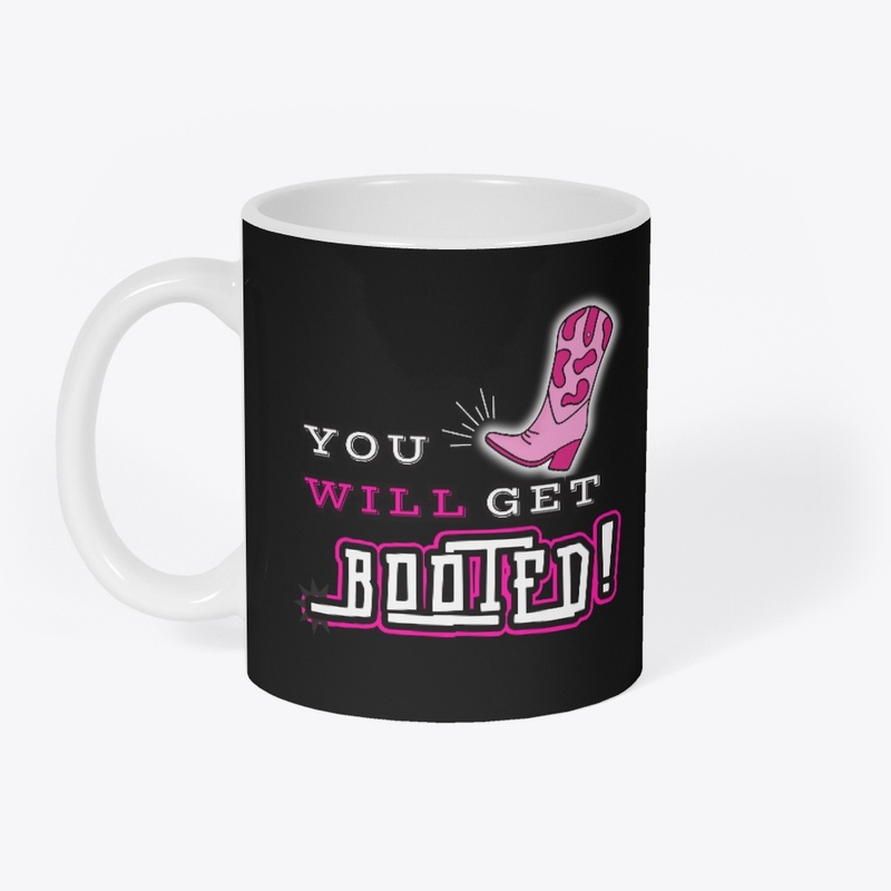 YOU WILL GET BOOTED!