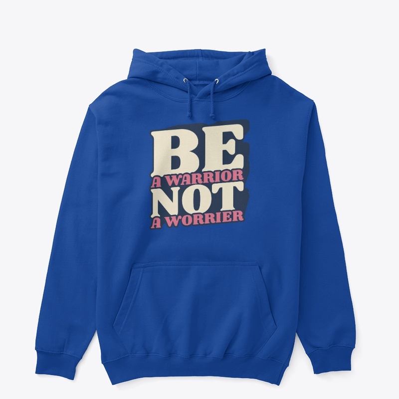 be a worrior not a worrier