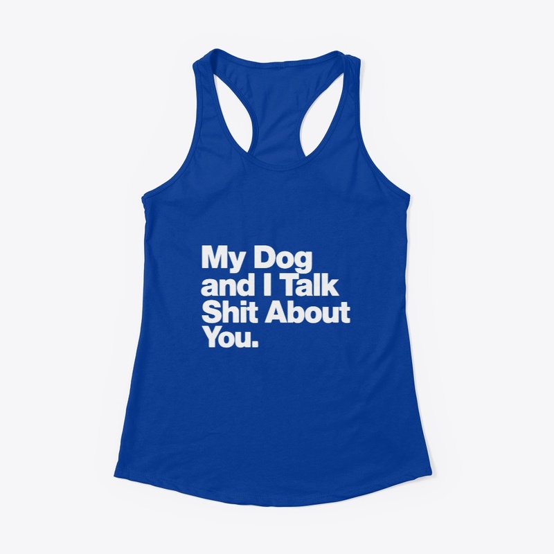 My Dog and I Talk Shit About You