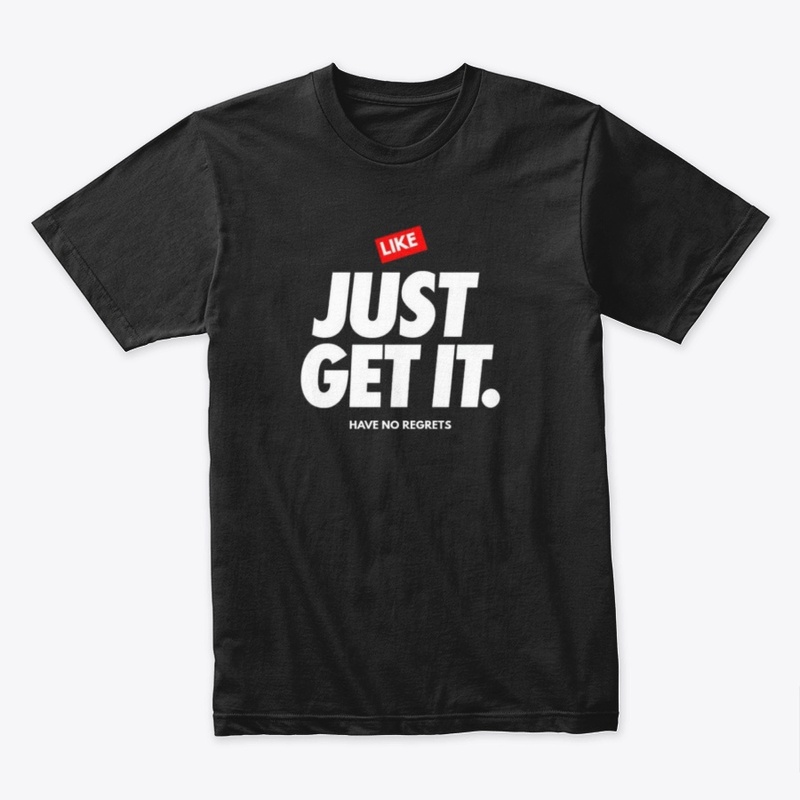 LIKE JUST GET IT. HAVE NO REGRETS 