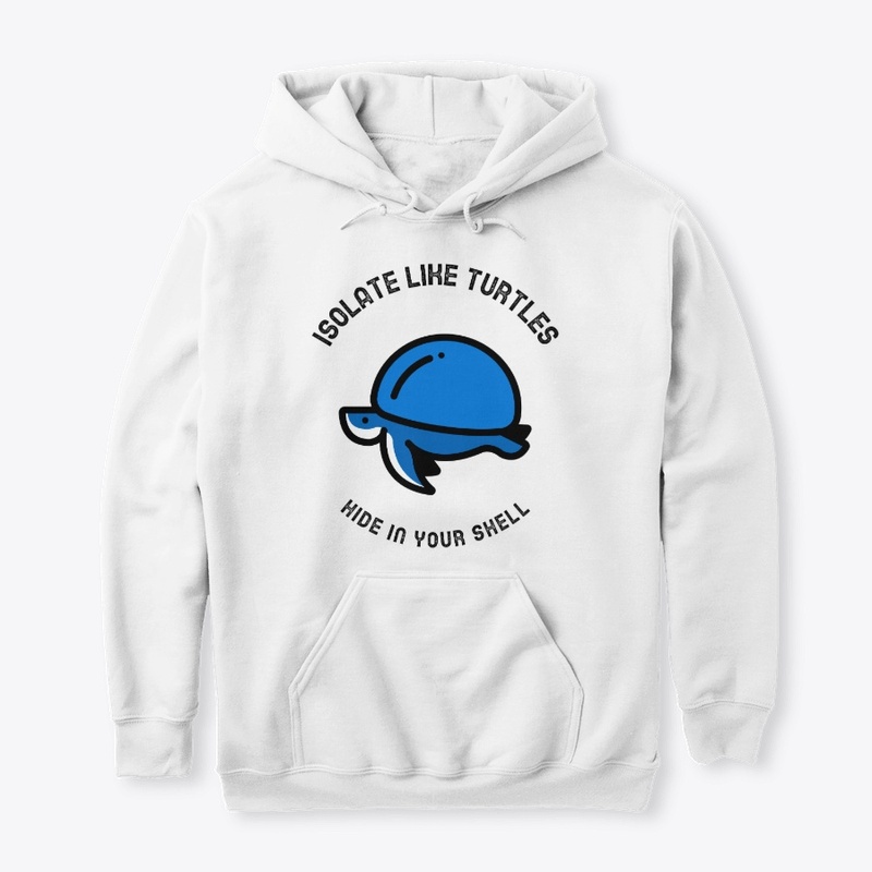 Isolate like turtles, hide in your shell
