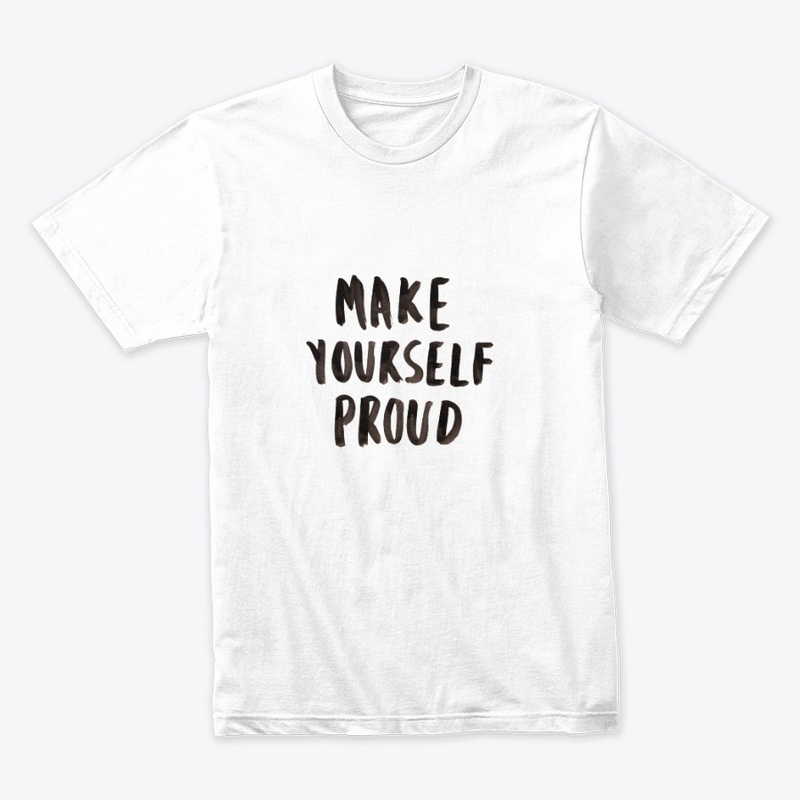 Custom Make Yourself Proud Tee Shirt