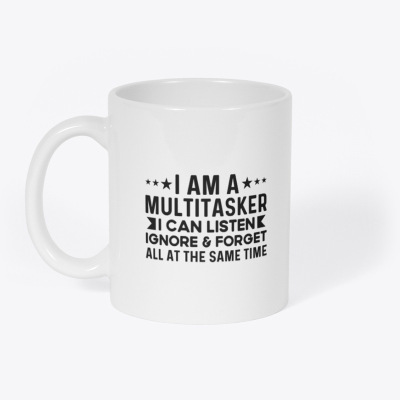 Multitasker I Can Listen Ignore & Forget