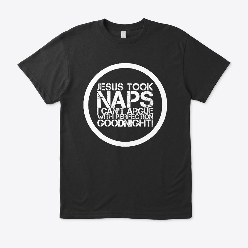 Jesus Took Naps I Can't Argue with Perfe