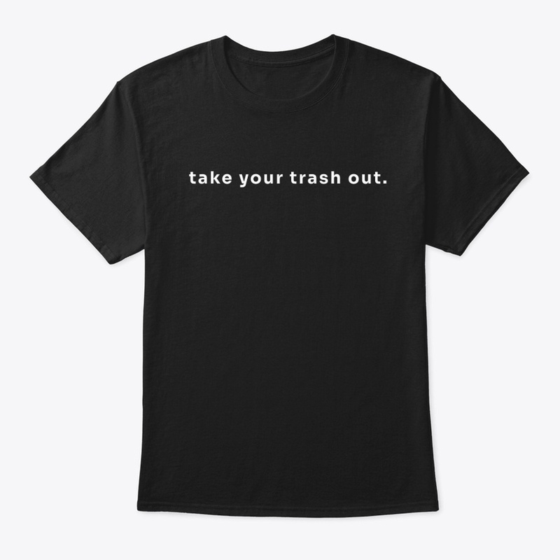 don't forget to take your trash out.