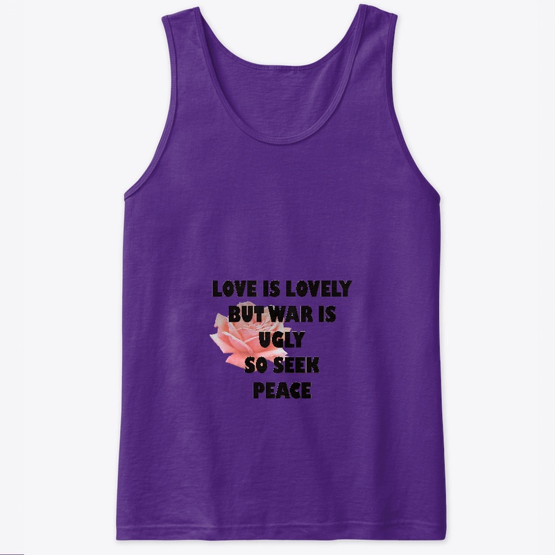 LOVE IS LOVELY BUT WAR IS UGLY.